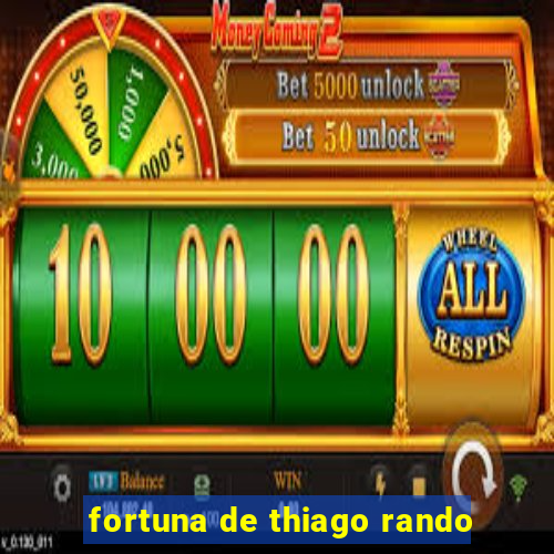 fortuna de thiago rando